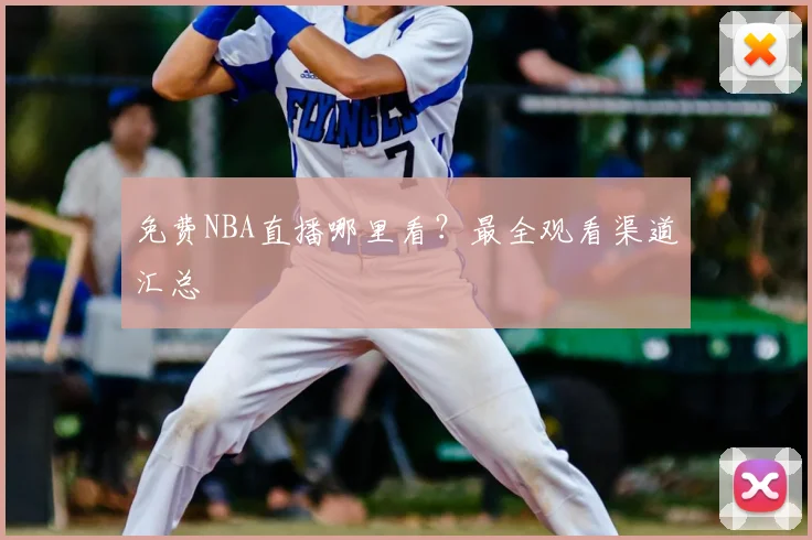 免费NBA直播哪里看?最全观看渠道汇总