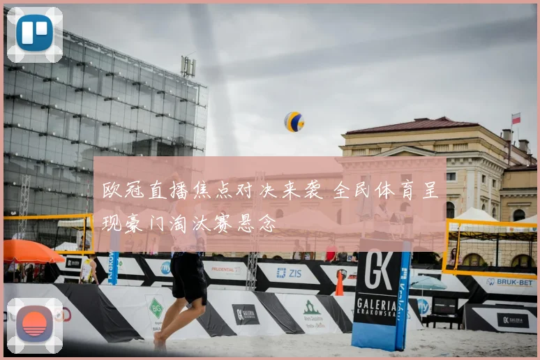 欧冠直播焦点对决来袭 全民体育呈现豪门淘汰赛悬念