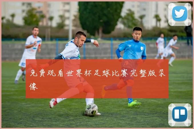 免费观看世界杯足球比赛完整版录像