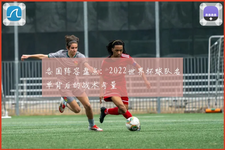 各国阵容盘点：2022世界杯球队名单背后的战术考量