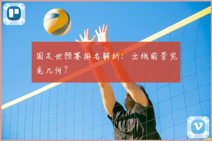 国足世预赛排名解析：出线前景究竟几何？