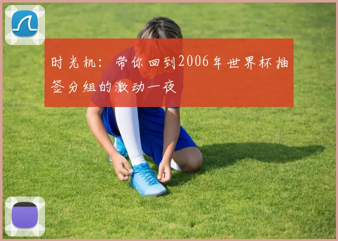 时光机：带你回到2006年世界杯抽签分组的激动一夜